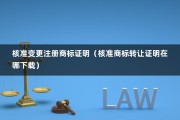 核准变更注册商标证明（核准商标转让证明在哪下载）