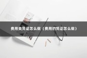 费用类凭证怎么做（费用的凭证怎么做）