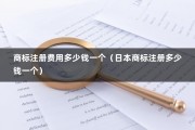 商标注册费用多少钱一个（日本商标注册多少钱一个）