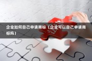 企业如何自己申请商标（企业可以自己申请商标吗）