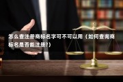 怎么查注册商标名字可不可以用（如何查询商标名是否能注册?）