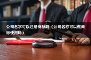 公司名字可以注册商标吗（公司名称可以做商标使用吗）