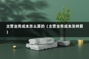 主营业务成本怎么算的（主营业务成本怎样算）