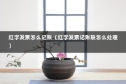 红字发票怎么记账（红字发票记账联怎么处理）