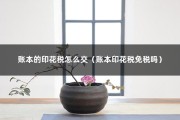 账本的印花税怎么交（账本印花税免税吗）