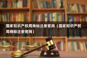 国家知识产权局商标注册官网（国家知识产权局商标注册官网）