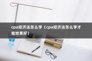 cpa经济法怎么学（cpa经济法怎么学才能效果好）