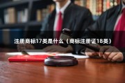 注册商标17类是什么（商标注册证18类）