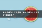 金蝶软件怎么打印凭证（金蝶软件怎么打印凭证,显示无套打）