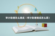 审计助理怎么提成（审计助理提成怎么算）