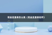 现金流量表怎么慎（现金流量表如何）