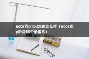 acca的p1p2难度怎么样（acca的p阶段哪个最容易）