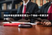 商标申请进度查询官网（一个商标一年要交多少钱）