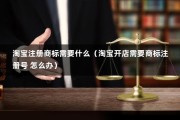 淘宝注册商标需要什么（淘宝开店需要商标注册号 怎么办）