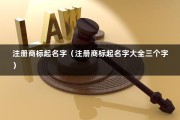 注册商标起名字（注册商标起名字大全三个字）